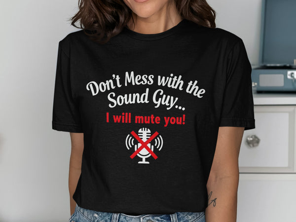 Black t-shirt with "Don't Mess with the Sound Guy... I will mute you!" and a muted microphone icon.