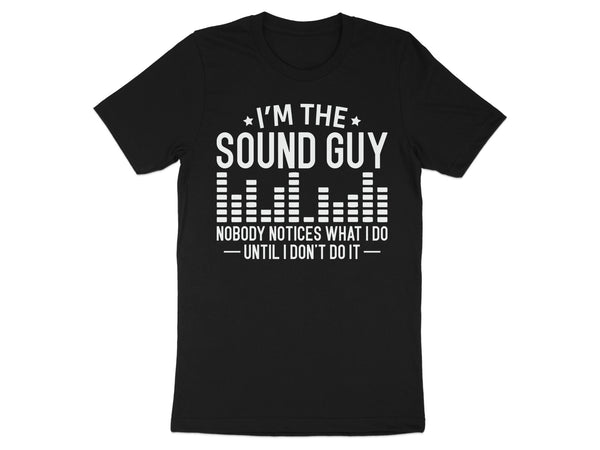 Black t-shirt with white text "I'm the sound guy nobody notices what I do until I don't do it".