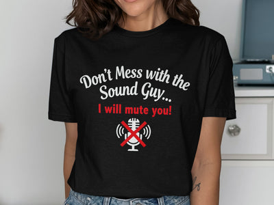 Black t-shirt with "Don't Mess with the Sound Guy... I will mute you!" and a muted microphone icon.