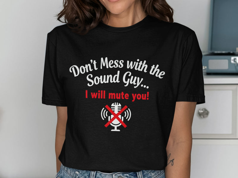 Black t-shirt with "Don't Mess with the Sound Guy... I will mute you!" and a muted microphone icon.