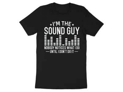 Black t-shirt with white text "I'm the sound guy nobody notices what I do until I don't do it".