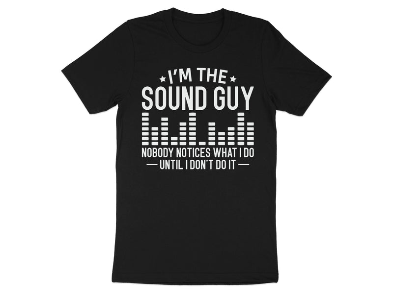 Black t-shirt with white text "I'm the sound guy nobody notices what I do until I don't do it".